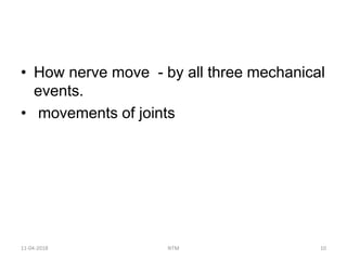 • How nerve move - by all three mechanical
events.
• movements of joints
11-04-2018 NTM 10
 