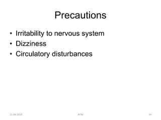 Precautions
• Irritability to nervous system
• Dizziness
• Circulatory disturbances
11-04-2018 NTM 24
 