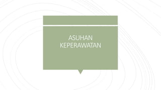 ASUHAN
KEPERAWATAN
 