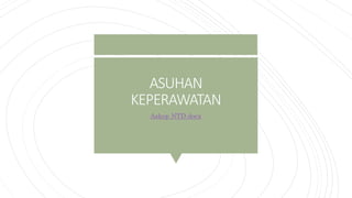 ASUHAN
KEPERAWATAN
Askep NTD.docx
 