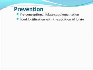 Prevention
Pre-conceptional folate supplementation
Food fortification with the addition of folate
 