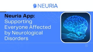 Neuria App:
Supporting
Everyone Affected
by Neurological
Disorders
 