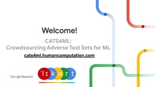 CATS4ML:
Crowdsourcing Adverse Test Sets for ML
Welcome!
ˈl ɪ k ə r t
cats4ml.humancomputation.com
 