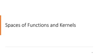 Spaces of Functions and Kernels
28
 