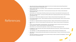 References
• Löwe, Sindy, Peter O'Connor, and Bastiaan Veeling. "Putting An End to End-to-End: Gradient-Isolated Learning of Representations."
Advances in Neural Information Processing Systems. 2019.
• Gopalan, Parikshit, Vatsal Sharan, and Udi Wieder. "Pidforest: anomaly detection via partial identification." Advances in Neural Information
Processing Systems. 2019.
• Maalouf, Alaa, Ibrahim Jubran, and Dan Feldman. "Fast and accurate least-mean-squares solvers." Advances in Neural Information
Processing Systems. 2019.
• Roelofs, Rebecca, et al. "A Meta-Analysis of Overfitting in Machine Learning." Advances in Neural Information Processing Systems. 2019.
• Ligett, Katrina, and Moshe Shenfeld. "A necessary and sufficient stability notion for adaptive generalization dvances in Neural Information
Processing Systems. 2019.
• Mania, Horia, et al. "Model similarity mitigates test set overuse." Advances in Neural Information Processing Systems. 2019.
• Yun, Se-Young, and Alexandre Proutiere. "Optimal Sampling and Clustering in the Stochastic Block Model." Advances in Neural Information
Processing Systems. 2019.
• Ilyas, Andrew, et al. "Adversarial examples are not bugs, they are features." Advances in Neural Information Processing Systems. 2019.
• Song, Chunjin, et al. "ETNet: Error Transition Network for Arbitrary Style Transfer." Advances in Neural Information Processing Systems.
2019.
• Sitzmann, Vincent, Michael Zollhöfer, and Gordon Wetzstein. "Scene representation networks: Continuous 3D-structure-aware neural
scene representations." Advances in Neural Information Processing Systems. 2019.
• Bucher, Maxime, et al. "Zero-Shot Semantic Segmentation." Advances in Neural Information Processing Systems. 2019.
• Xu, Qiangeng, et al. "Disn: Deep implicit surface network for high-quality single-view 3d reconstruction." Advances in Neural Information
Processing Systems. 2019.
• Jiang, Yangbangyan, et al. "DM2C: Deep Mixed-Modal Clustering." Advances in Neural Information Processing Systems. 2019.
• Dalca, Adrian, et al. "Learning conditional deformable templates with convolutional networks." Advances in neural information processing
systems. 2019.
• Lubars, Brian, and Chenhao Tan. "Ask not what AI can do, but what AI should do: Towards a framework of task delegability." Advances in
Neural Information Processing Systems. 2019.
66
 