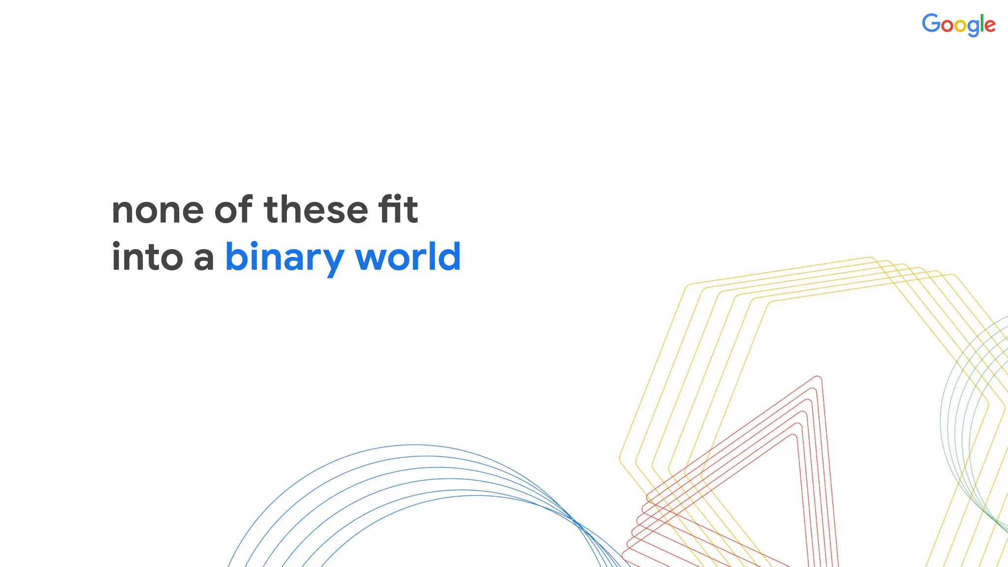 none of these fit
into a binary world
 