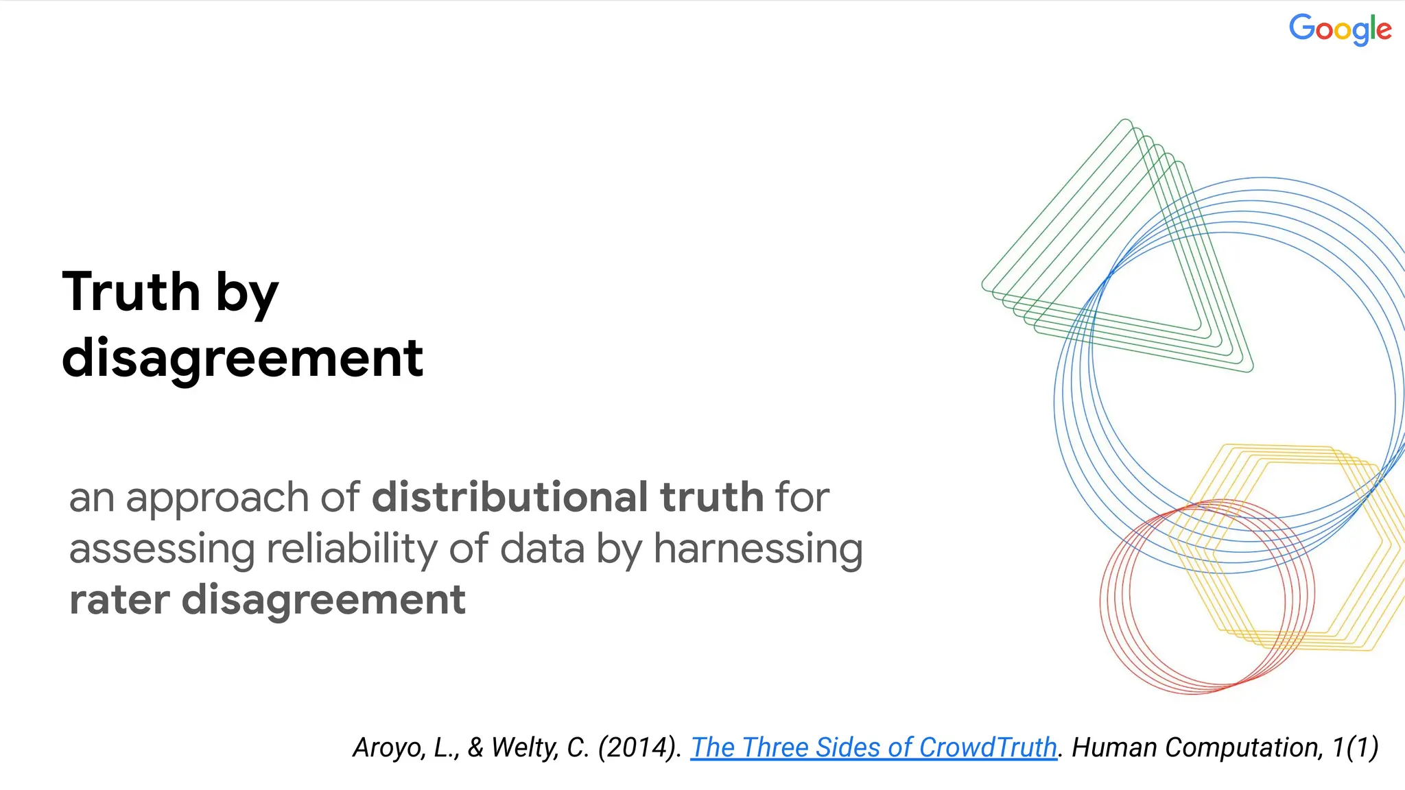 Truth by
disagreement
an approach of distributional truth for
assessing reliability of data by harnessing
rater disagreement
Aroyo, L., & Welty, C. (2014). The Three Sides of CrowdTruth. Human Computation, 1(1)
 