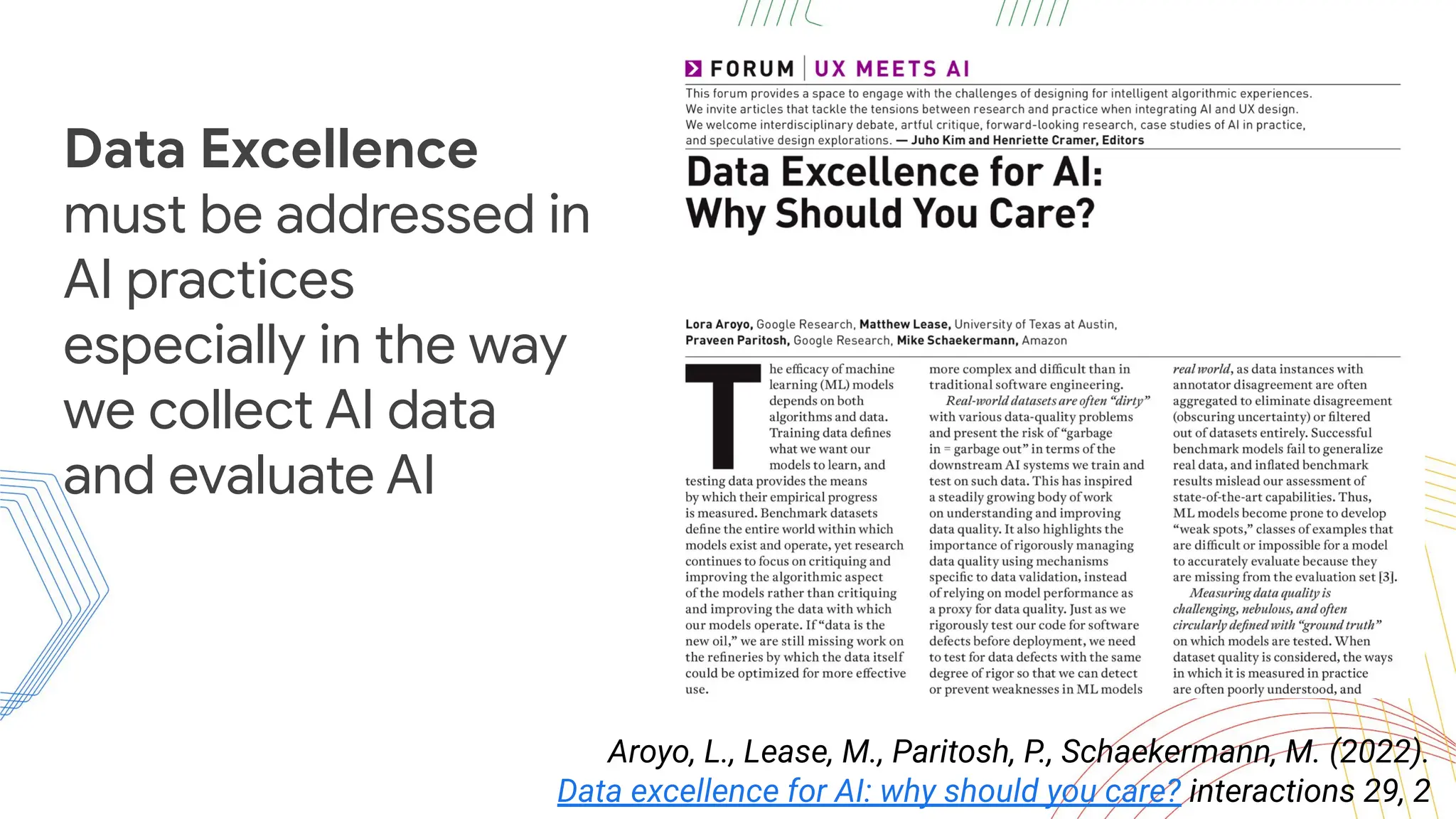 Data Excellence
must be addressed in
AI practices
especially in the way
we collect AI data
and evaluate AI
Aroyo, L., Lease, M., Paritosh, P., Schaekermann, M. (2022).
Data excellence for AI: why should you care? interactions 29, 2
 