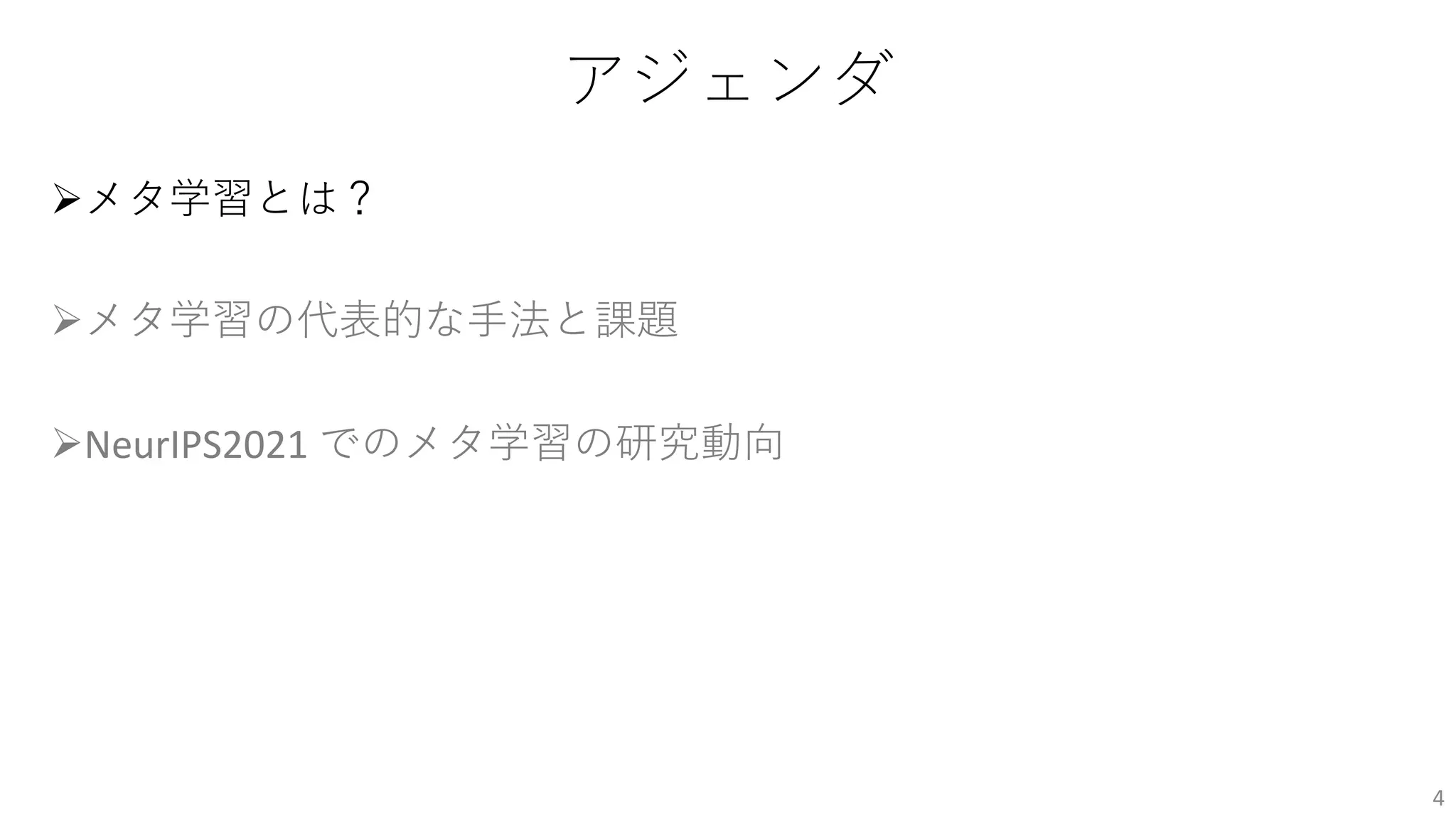 アジェンダ
Øメタ学習とは？
Øメタ学習の代表的な⼿法と課題
ØNeurIPS2021 でのメタ学習の研究動向
4
 