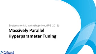 Systems for ML Workshop (NeurIPS 2018)
Massively Parallel
Hyperparameter Tuning
 