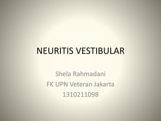 NEURITIS VESTIBULAR
Shela Rahmadani
FK UPN Veteran Jakarta
1310211098
 