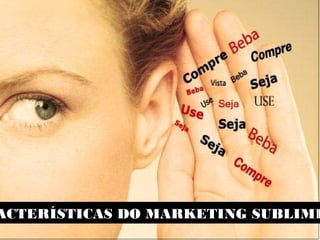 ACTERÍSTICAS DO MARKETING SUBLIMI
 