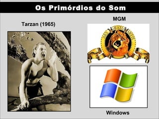 Os Primórdios do Som
                      MGM
Tarzan (1965)




                    Windows
 