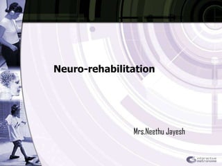 Neuro-rehabilitation




               Mrs.Neethu Jayesh
 