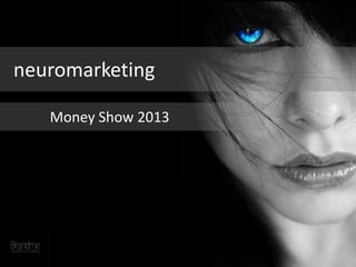 neuromarketing
Money Show 2013
 