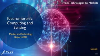From Technologies to Markets
© 2021
From Technologies to Markets
Neuromorphic
Computing and
Sensing
Market and Technology
Report 2021
Sample
 