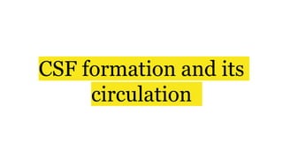 CSF formation and its
circulation
 