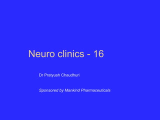 Neuro clinics - 16 Dr Pratyush Chaudhuri Sponsored by Mankind Pharmaceuticals 