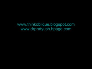 www.thinkoblique.blogspot.com www.drpratyush.hpage.com 