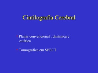 Cintilografia Cerebral Planar convencional : dinâmica e  estática Tomográfica em SPECT 