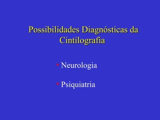 Neurologia Psiquiatria Possibilidades Diagnósticas da Cintilografia  