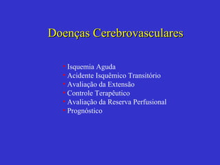 Doenças Cerebrovasculares Isquemia Aguda Acidente Isquêmico Transitório Avaliação da Extensão  Controle Terapêutico Avaliação da Reserva Perfusional Prognóstico   