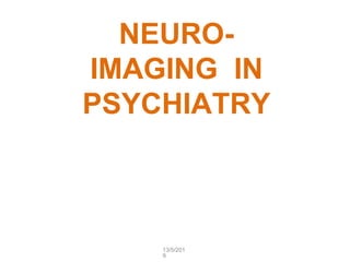 NEURO-
IMAGING IN
PSYCHIATRY
13/5/201
9
 