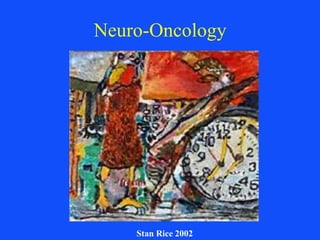 Neuro-Oncology
Stan Rice 2002
 