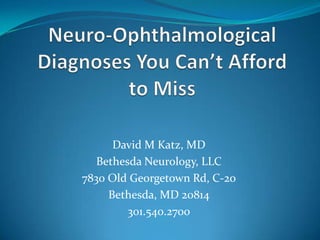 David M Katz, MD
   Bethesda Neurology, LLC
7830 Old Georgetown Rd, C-20
     Bethesda, MD 20814
         301.540.2700
 