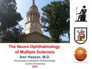 Amr Hassan, M.D.
Associate professor of Neurology
Cairo University
2016
The Neuro-Ophthalmology
of Multiple Sclerosis
 