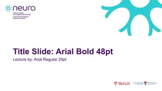 Title Slide: Arial Bold 48pt
Lecture by: Arial Regular 24pt
 