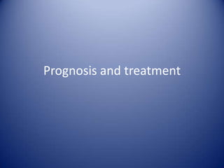 Prognosis and treatment

 