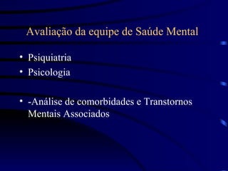 Avaliação da equipe de Saúde Mental   Psiquiatria Psicologia -Análise de comorbidades e Transtornos Mentais Associados 
