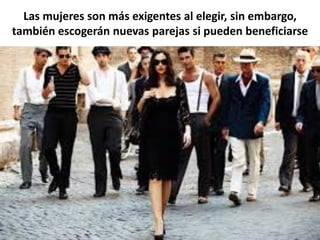 Las mujeres son más exigentes al elegir, sin embargo,
también escogerán nuevas parejas si pueden beneficiarse

 