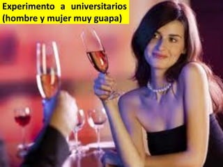 Experimento a universitarios
(hombre y mujer muy guapa)

 