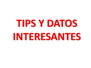 TIPS Y DATOS
INTERESANTES

 