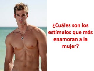 ¿Cuáles son los
estímulos que más
enamoran a la
mujer?

 