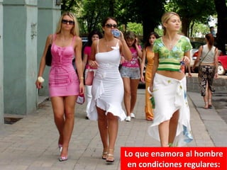 Lo que enamora al hombre
en condiciones regulares:

 