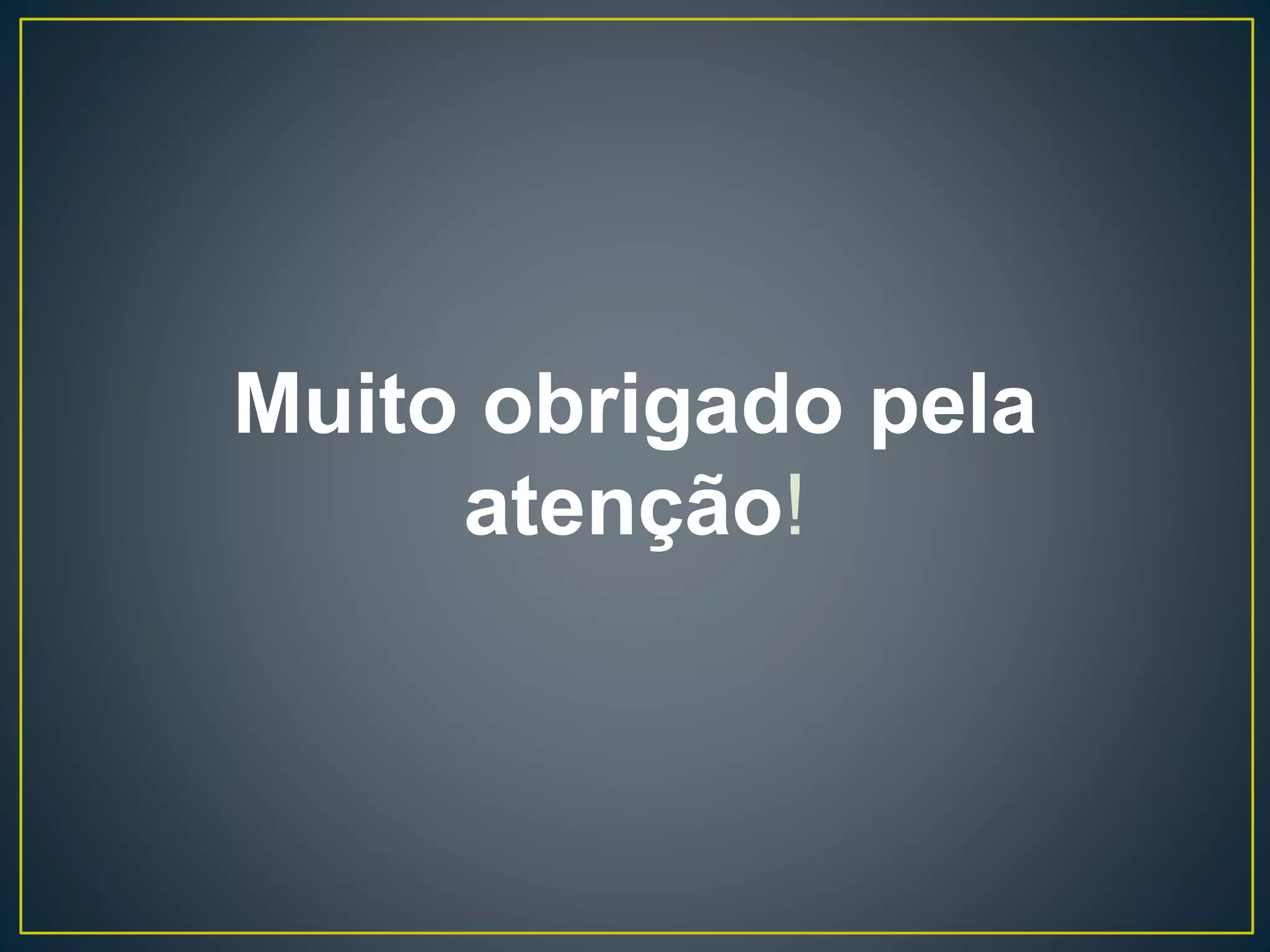 Muito obrigado pela
atenção!
 