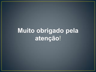Muito obrigado pela
atenção!
 