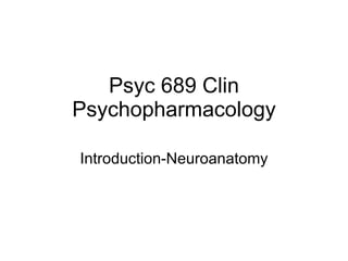 Psyc 689 Clin Psychopharmacology Introduction-Neuroanatomy 