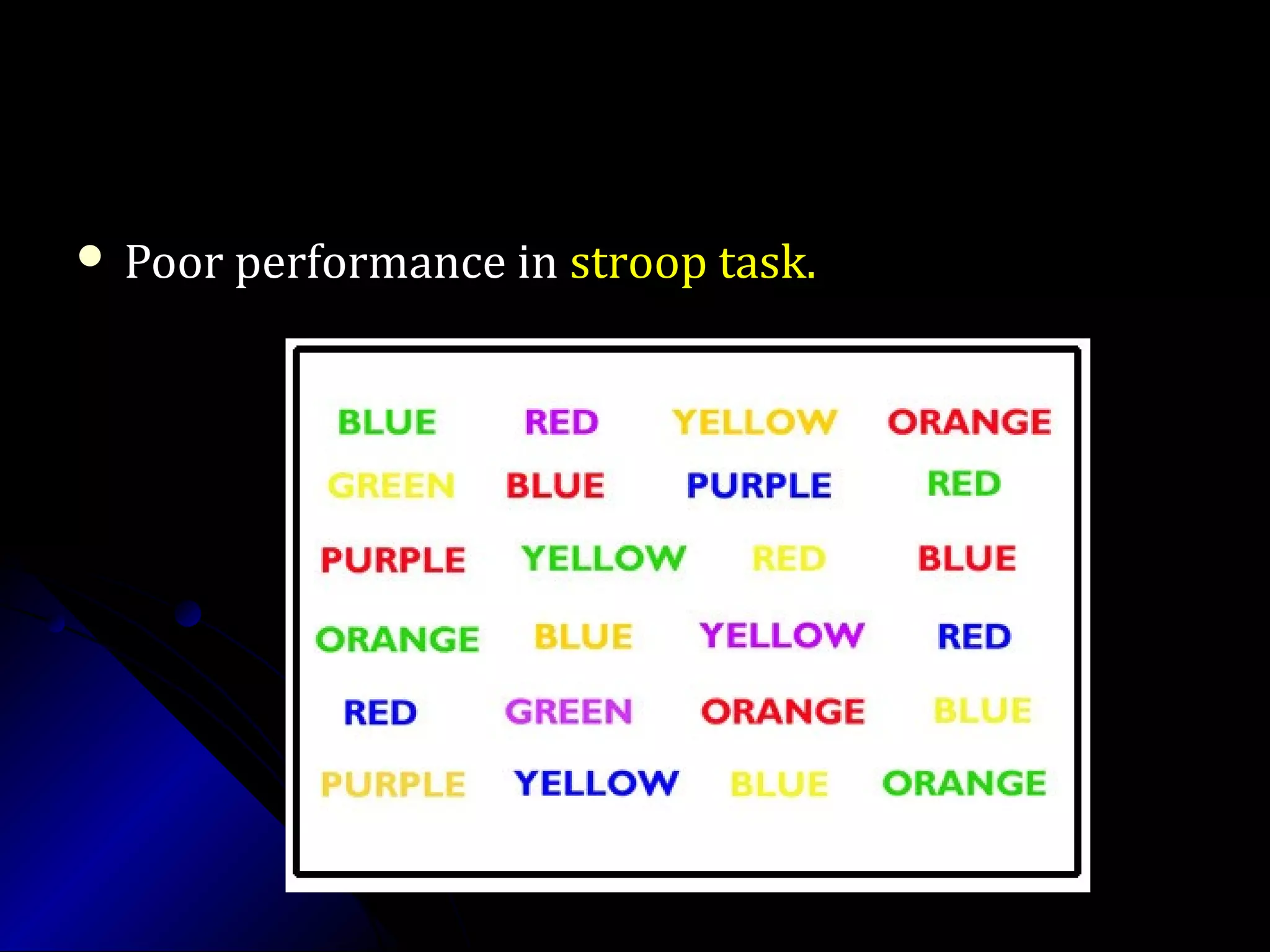  Poor performance inPoor performance in stroop task.stroop task.
 