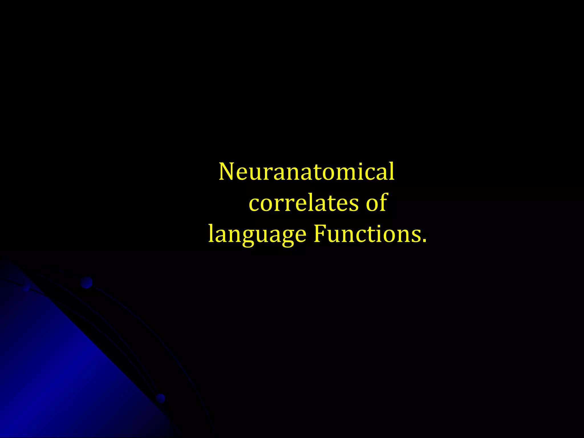 Neuranatomical
correlates of
language Functions.
 