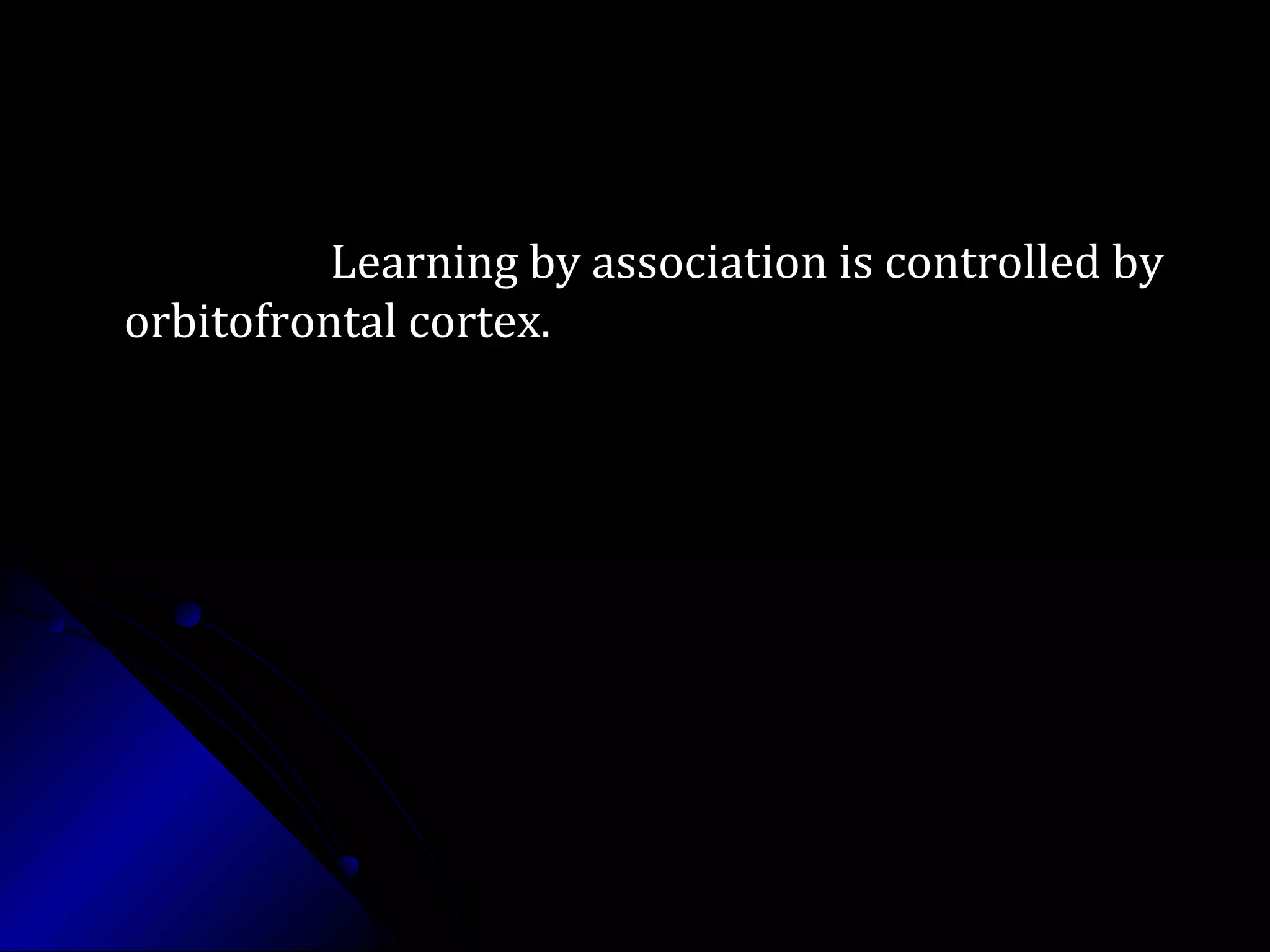 Learning by association is controlled byLearning by association is controlled by
orbitofrontal cortex.orbitofrontal cortex.
 