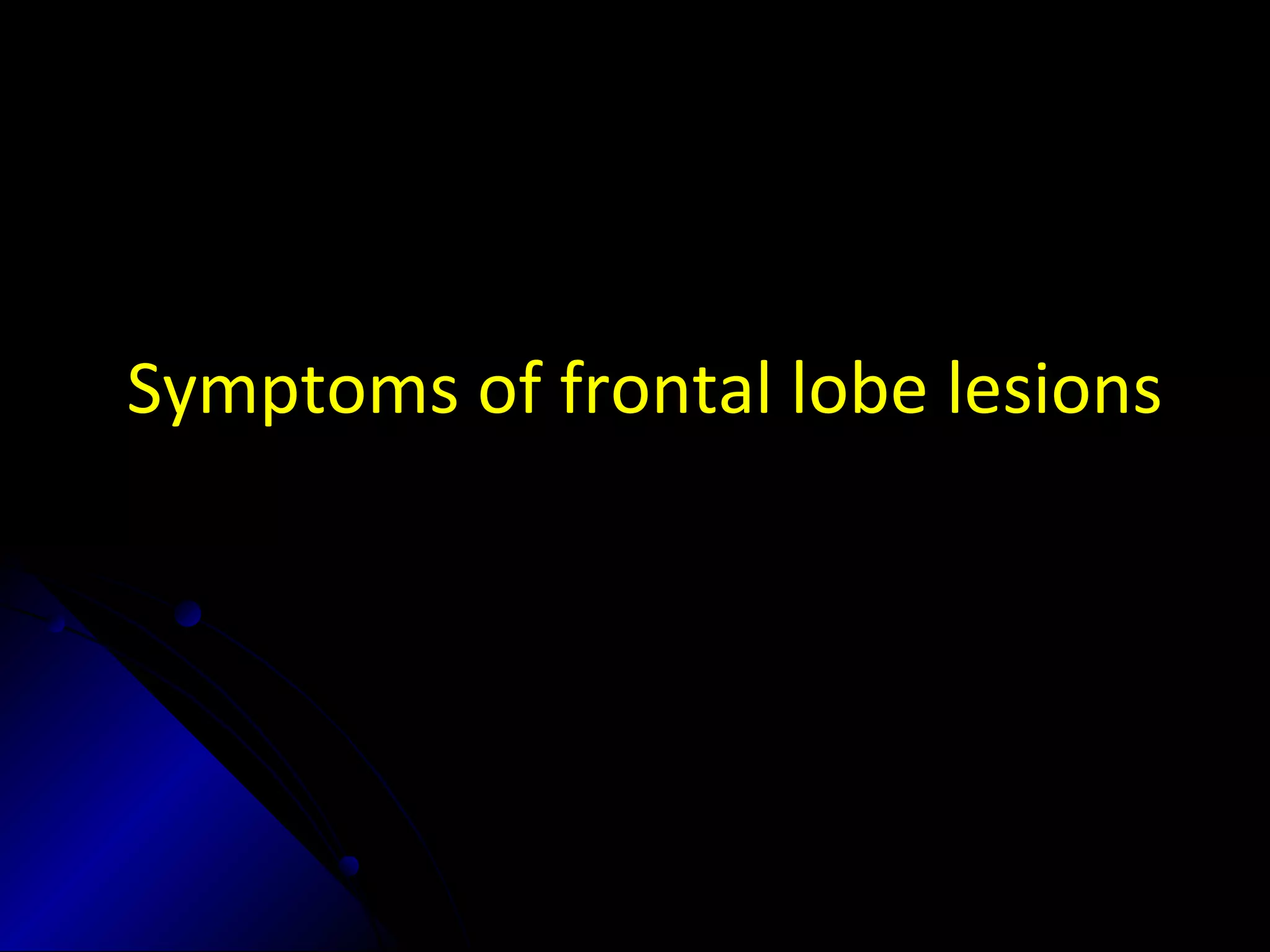 Symptoms of frontal lobe lesions
 