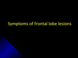 Symptoms of frontal lobe lesions
 