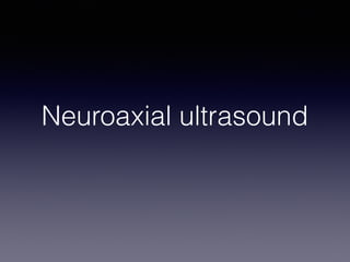 Neuroaxial ultrasound
 