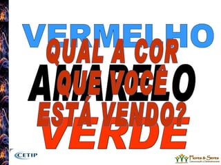 VERDE VERMELHO AMARELO QUAL A COR  QUE VOCÊ  ESTÁ VENDO? 