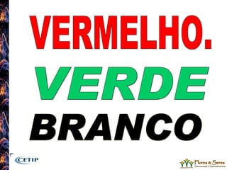 VERDE VERMELHO. BRANCO 