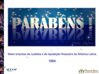 Maior empresa de custódia e de liquidação financeira da América Latina. 1984.  